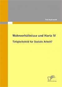 Wohnverh&auml;ltnisse und Hartz IV - T&auml;tigkeitsfeld f&uuml;r Soziale Arbeit?