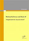 Wohnverh&auml;ltnisse und Hartz IV - T&auml;tigkeitsfeld f&uuml;r Soziale Arbeit?