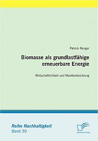 Biomasse als grundlastf&auml;hige erneuerbare Energie: Wirtschaftlichkeit und Marktentwicklung