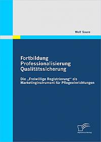 Fortbildung � Professionalisierung � Qualit&auml;tssicherung: Die �Freiwillige Registrierung� als Marketinginstrument f&uuml;r Pflegeeinrichtungen