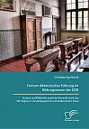 Formen diktatorischer F&uuml;hrung im Bildungswesen der DDR. Struktur und Effektivit&auml;t staatlicher Kontrolle durch das SED-Regime in der p&auml;dagogischen und akademischen Praxis