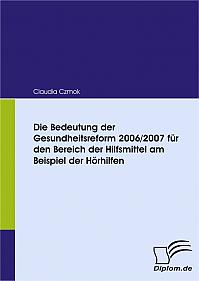 Die Bedeutung der Gesundheitsreform 2006/2007 für den Bereich der Hilfsmittel am Beispiel der Hörhilfen