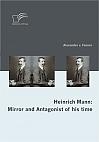 Heinrich Mann: Mirror and Antagonist of his time