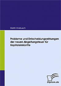 Probleme und Entscheidungswirkungen der neuen Abgeltungsteuer für Kapitaleinkünfte