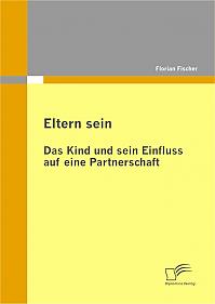 Eltern sein - Das Kind und sein Einfluss auf eine Partnerschaft