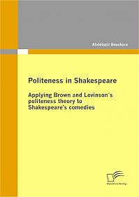 Politeness in Shakespeare: Applying  Brown and Levinson´s politeness theory to Shakespeares comedies