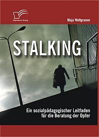 Stalking: Ein sozialpädagogischer Leitfaden für die Beratung der Opfer