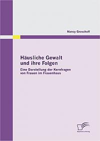 Häusliche Gewalt und ihre Folgen: Eine Darstellung der Kernfragen von Frauen im Frauenhaus