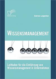 Wissensmanagement: Leitfaden für die Einführung von Wissensmanagement in Unternehmen