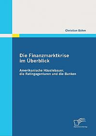 Die Finanzmarktkrise im Überblick: Amerikanische Häuslebauer, die Ratingagenturen und die Banken