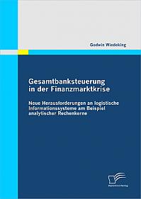 Gesamtbanksteuerung in der Finanzmarktkrise: Neue Herausforderungen an logistische Informationssysteme am Beispiel analytischer Rechenkerne