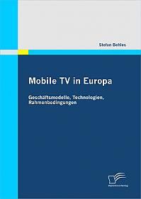 Mobile TV in Europa: Geschäftsmodelle, Technologien, Rahmenbedingungen