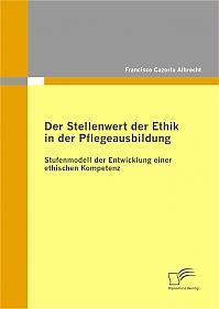 Der Stellenwert der Ethik in der Pflegeausbildung: Stufenmodell der Entwicklung einer ethischen Kompetenz