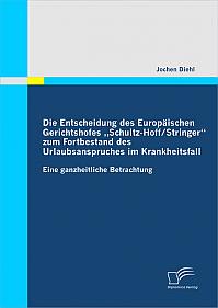 Die Entscheidung des Europäischen Gerichtshofes Schultz-Hoff / Stringer  zum Fortbestand des Urlaubsanspruches im Krankheitsfall