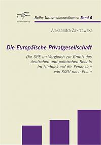 Die Europäische Privatgesellschaft: Die SPE im Vergleich zur GmbH des deutschen und polnischen Rechts im Hinblick auf die Expansion von KMU nach Polen