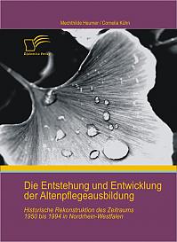 Die Entstehung und Entwicklung der Altenpflegeausbildung: Historische Rekonstruktion des Zeitraums 1950 bis 1994 in Nordrhein-Westfalen