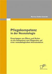 Pflegekompetenz in der Neonatologie: Erwartungen von Eltern und Ärzten an die Kompetenz von Pflegenden auf einer neonatologischen Intensivstation