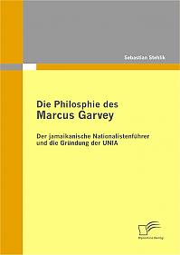 Die Philosophie des Marcus Garvey: Der jamaikanische Nationalistenführer und die Gründung der UNIA