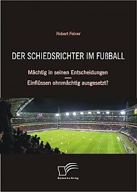 Der Schiedsrichter im Fußball: Mächtig in seinen Entscheidungen  Einflüssen ohnmächtig ausgesetzt?