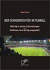 Der Schiedsrichter im Fußball: Mächtig in seinen Entscheidungen  Einflüssen ohnmächtig ausgesetzt?