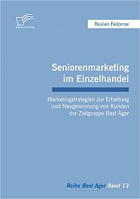 Seniorenmarketing im Einzelhandel: Marketingstrategien zur Erhaltung und Neugewinnung von Kunden der Zielgruppe Best Ager