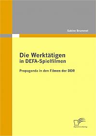 Die Werktätigen in DEFA-Spielfilmen: Propaganda in den Filmen der DDR