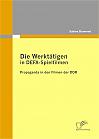 Die Werktätigen in DEFA-Spielfilmen: Propaganda in den Filmen der DDR