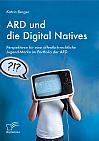 ARD und die Digital Natives: Perspektiven für eine öffentlich-rechtliche Jugend-Marke im Portfolio der ARD
