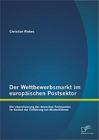 Der Wettbewerbsmarkt im europäischen Postsektor: Die Liberalisierung des deutschen Postmarktes im Kontext der Einführung von Mindestlöhnen