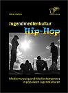 Jugendmedienkultur Hip-Hop: Mediennutzung und Medienkompetenz in populären Jugendkulturen