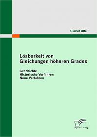 Lösbarkeit von Gleichungen höheren Grades: Geschichte - Historische Verfahren -  Neue Verfahren