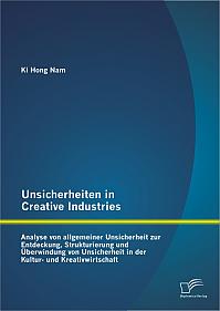 Unsicherheiten in Creative Industries: Analyse von allgemeiner Unsicherheit zur Entdeckung, Strukturierung und Überwindung von Unsicherheit in der Kultur- und Kreativwirtschaft
