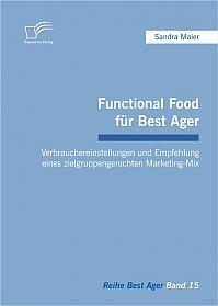 Functional Food für Best Ager: Verbrauchereinstellungen und Empfehlung eines zielgruppengerechten Marketing-Mix