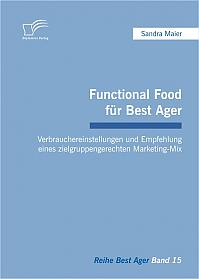 Functional Food für Best Ager: Verbrauchereinstellungen und Empfehlung eines zielgruppengerechten Marketing-Mix