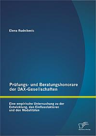 Prüfungs- und Beratungshonorare der DAX-Gesellschaften: Eine empirische Untersuchung zu der Entwicklung, den Einflussfaktoren und den Modalitäten