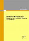 Bedrohte Kinderseele - Traumatische Kindheitserlebnisse und ihre Folgen