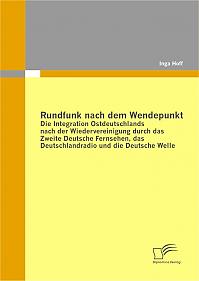 Rundfunk nach dem Wendepunkt: Die Integration Ostdeutschlands nach der Wiedervereinigung durch das Zweite Deutsche Fernsehen, das Deutschlandradio und die Deutsche Welle