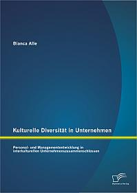 Kulturelle Diversität in Unternehmen: Personal- und Managemententwicklung in interkulturellen Unternehmenszusammenschlüssen