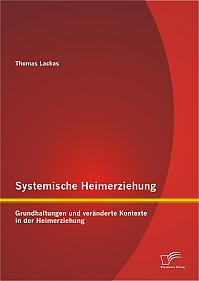 Systemische Heimerziehung: Grundhaltungen und veränderte Kontexte in der Heimerziehung