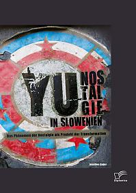 YU-Nostalgie in Slowenien: Das Phänomen der Nostalgie als Produkt der Transformation