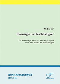 Bioenergie und Nachhaltigkeit: Ein Bewertungsmodell für Bioenergieprojekte unter dem Aspekt der Nachhaltigkeit