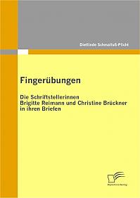 Fingerübungen - die Schriftstellerinnen Brigitte Reimann und Christine Brückner in ihren Briefen