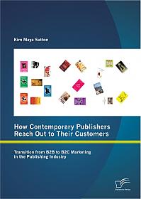 How Contemporary Publishers Reach Out to Their Customers: Transition from B2B to B2C Marketing in the Publishing Industry