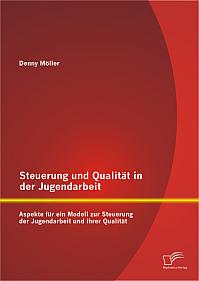 Steuerung und Qualität in der Jugendarbeit: Aspekte für ein Modell zur Steuerung der Jugendarbeit und ihrer Qualität