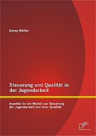 Steuerung und Qualität in der Jugendarbeit: Aspekte für ein Modell zur Steuerung der Jugendarbeit und ihrer Qualität