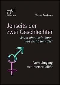 Jenseits der zwei Geschlechter: Wenn nicht sein kann, was nicht sein darf. Vom Umgang mit Intersexualität