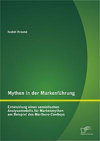 Mythen in der Markenführung: Entwicklung eines semiotischen Analysemodells für Markenmythen am Beispiel des Marlboro-Cowboys