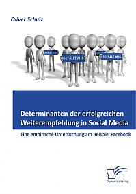 Determinanten der erfolgreichen Weiterempfehlung in Social Media: Eine empirische Untersuchung am Beispiel Facebook