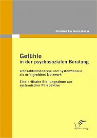 Gefühle in der psychosozialen Beratung: Transaktionsanalyse und Systemtheorie als erfolgreiches Netzwerk