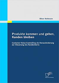 Produkte kommen und gehen, Kunden bleiben: Customer-Value-Controlling als Herausforderung zur Steuerung des Kundenwerts